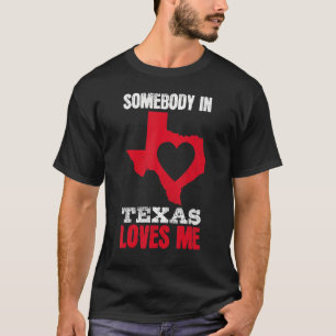 Cute Somebody In Texas Loves Me Somebody In Texas T-Shirt