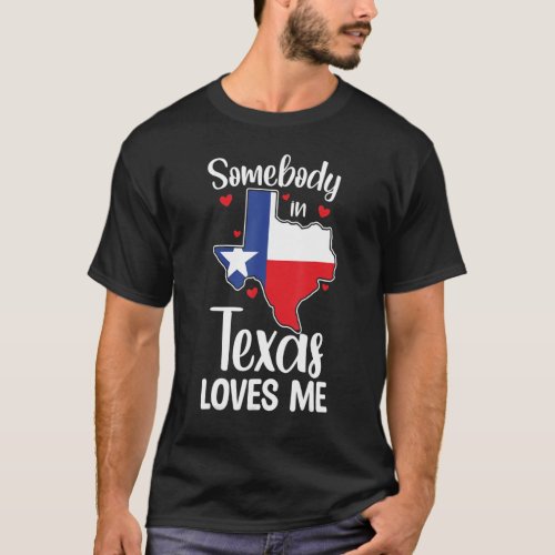 Cute Somebody In Texas Loves Me Someone In Texas L T_Shirt