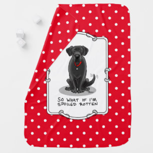 Cute Spoiled Rotten Black Labrador Retriever Dog Baby Blanket