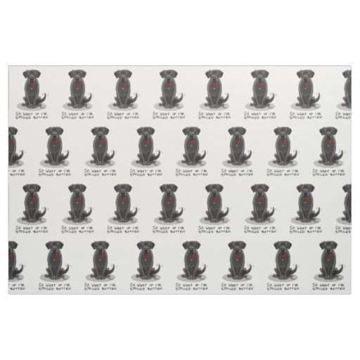 Cute Spoiled Rotten Black Labrador Retriever Dog Fabric