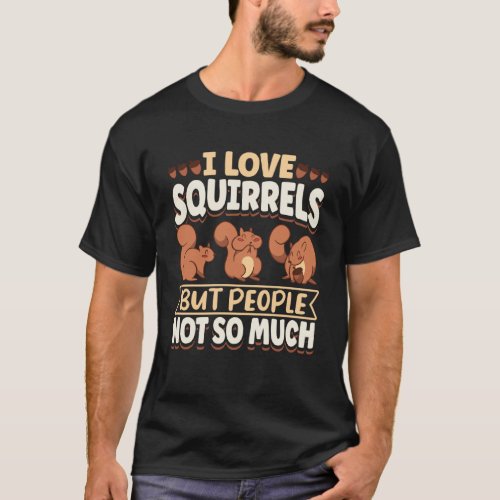 Cute Squirrel Rodent Lover I Love Squirrels But Pe T_Shirt