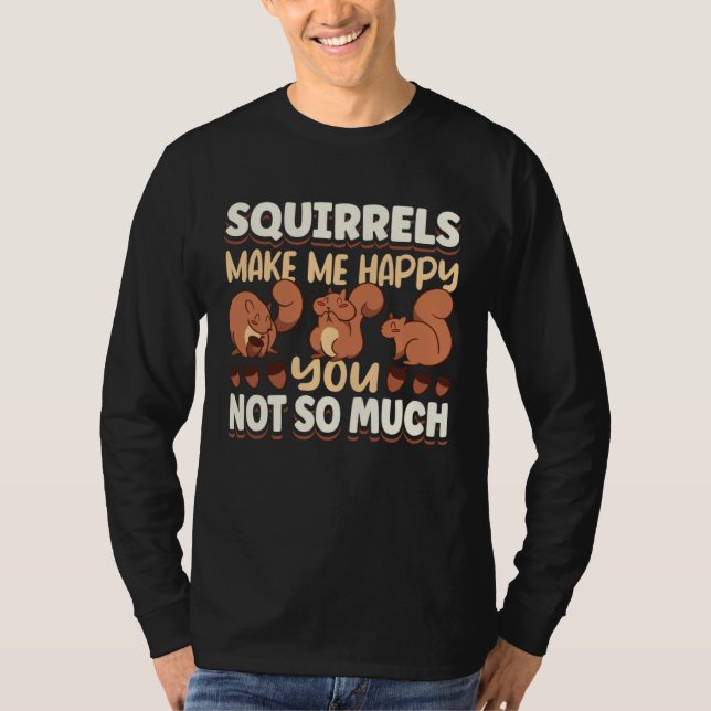 Cute Squirrel Rodent Lover Squirrels Make Me Happy T-Shirt (Front)