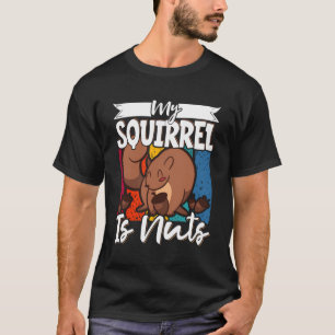 Cute Squirrels Rodent Lover My Squirrel Is Nuts T-Shirt