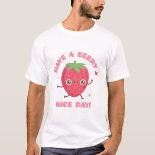Cute Strawberry, Have A Berry Nice Day  T-Shirt