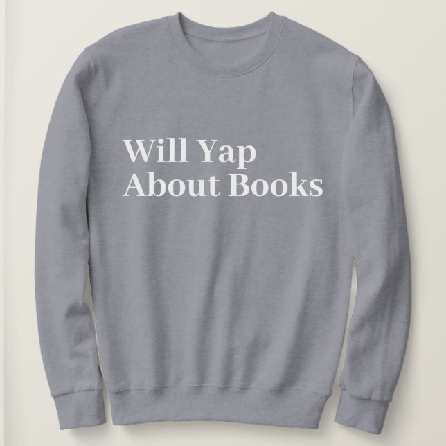 Cute Stylish Modern Funny Will Yap About books Sweatshirt (Design Front)