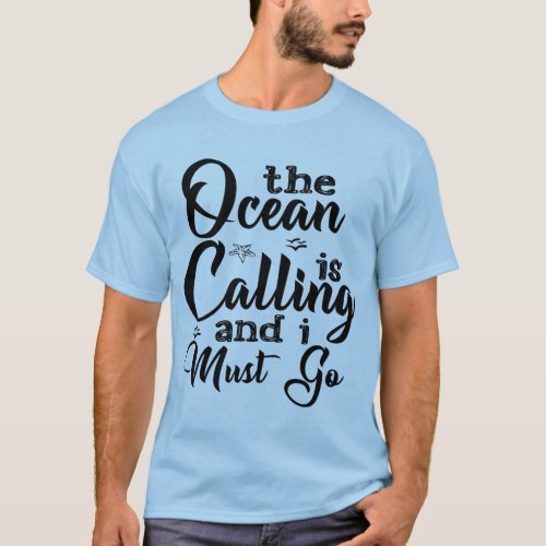 Cute Summer Quote The Ocean Is Calling And I Must  T_Shirt