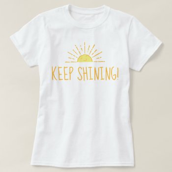 Cute Sun Keep Shining T-shirt by trendyteeshirts at Zazzle