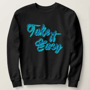 Cute Take it Easy Slang Shirt, Funny Quotes Sweatshirt