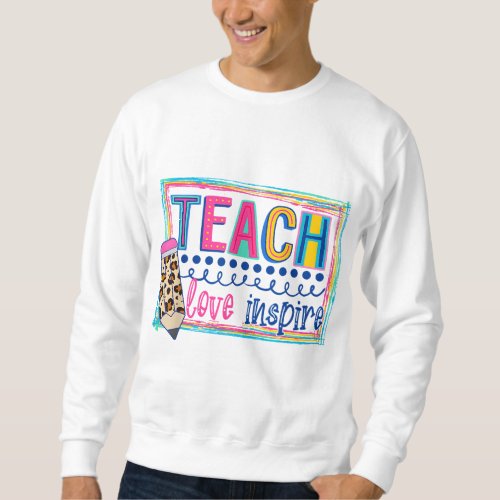 Cute Teach Love And Inspire Men Women Teacher Back Sweatshirt