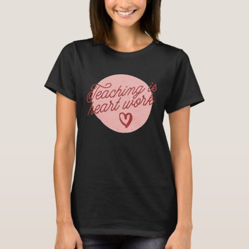 Cute Teacher Valentines Day Teaching Heart Work T_Shirt