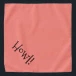 Cute Text Coral and Black "Howl" Pet Bandana<br><div class="desc">Popular coral bandana, with cute, funny, black typography... .Howl! Perfect for your pet's night out on the town or afternoon at the park. The background color is customizable to any color you desire, as are the font style, size, and/or color. Make it your own! When you wear Boagie's cute designs,...</div>