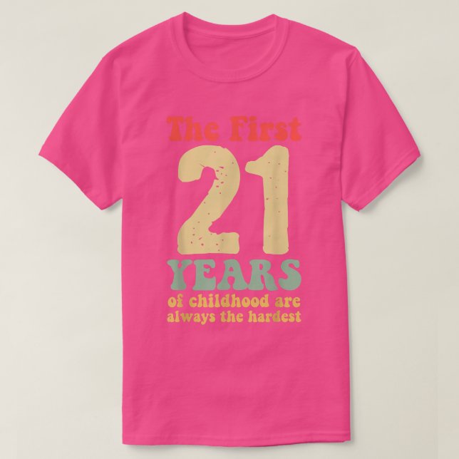 cute the first 21 years of childhood are always th T-Shirt (Design Front)