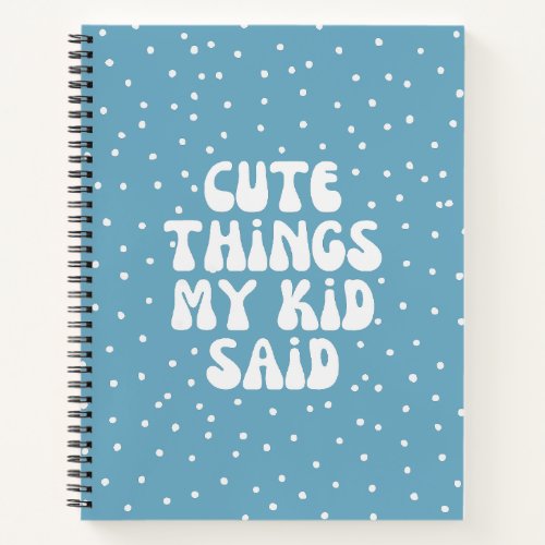 Cute Things My Kid Said Blue Notebook