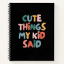Cute Things My Kid Said Colorful Notebook