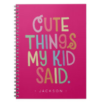 Cute Things My Kid Said Notebook