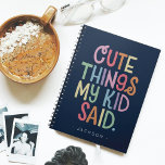 Cute Things My Kid Said Notebook at Zazzle