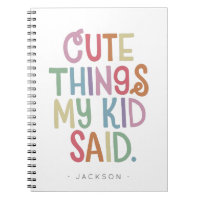 Cute Things My Kid Said Notebook