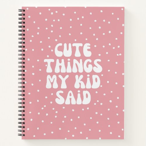 Cute Things My Kid Said Pink Notebook