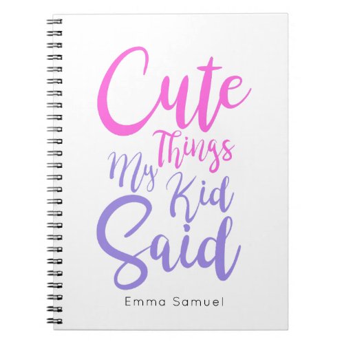 Cute Things My Kid Said Pink  Purple Notebook