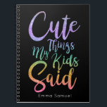 Cute Things My Kids Said Rainbow Glitter  Notebook<br><div class="desc">This gradient glitter notebook design was made just for you. It comprises of the Quote "Funny Things my Kids Said". This might just be the perfect gift to give to your friends and relatives for mother's day or baby showers. You can personalize your name/ kids name at the bottom of...</div>