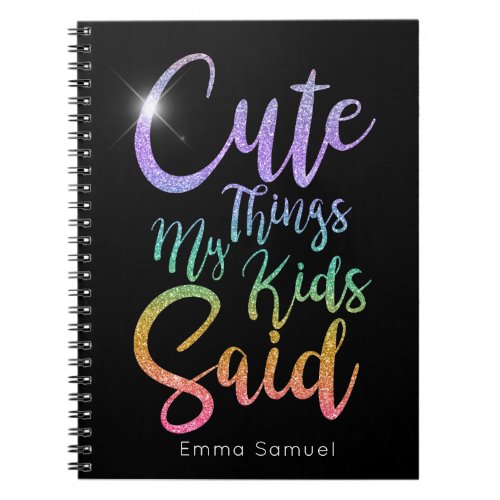 Cute Things My Kids Said Rainbow Glitter  Notebook