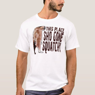 Cute THIS PLACE SHO' GONE SQUATCHY Bigfoot Gear T-Shirt
