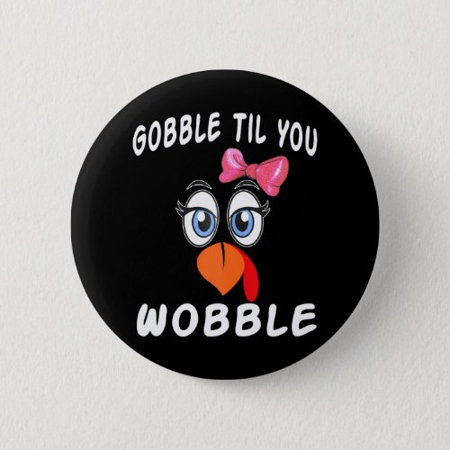 Cute Turkey Face Gobble Til You Wobble Button