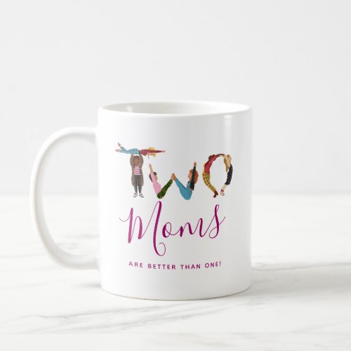 Cute Two Moms Are Better Than One Mothers Day Coffee Mug