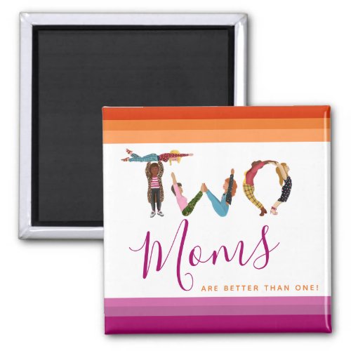 Cute Two Moms Are Better Than One Mothers Day Magnet