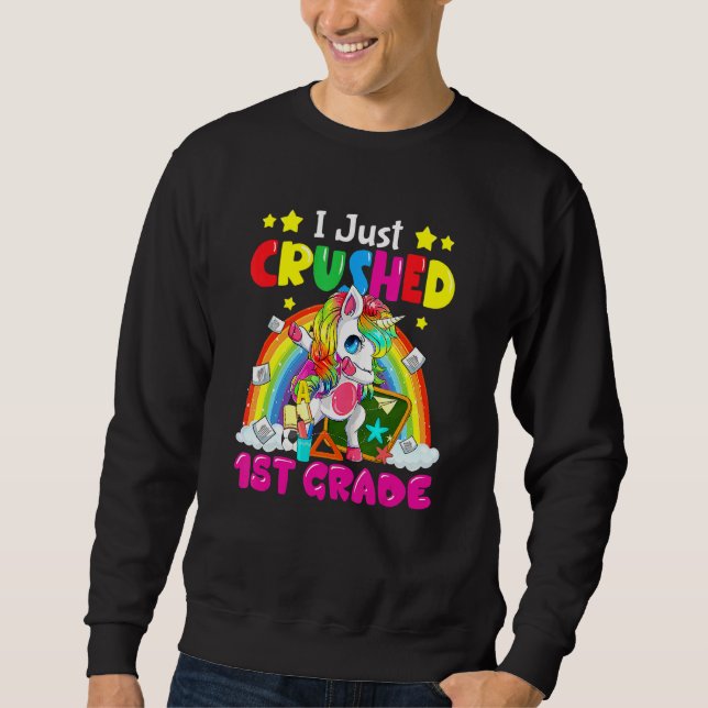 Cute Unicorn I Just Crushed 1st Grade First Day Of Sweatshirt (Front)
