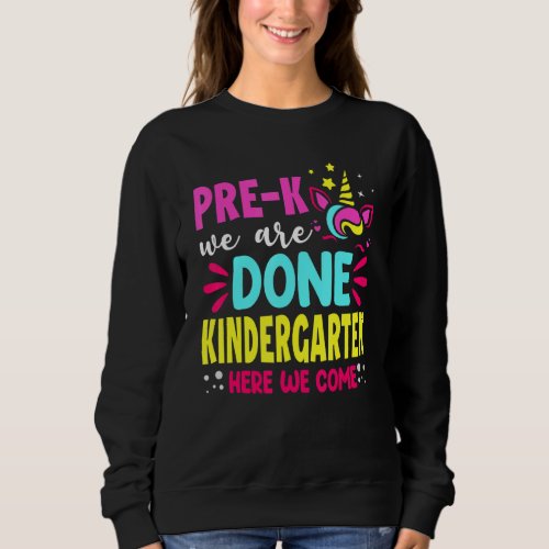Cute Unicorn Pre K We Are Done Kindergarten Here W Sweatshirt