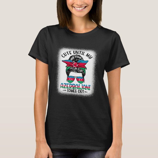 Cute Until My Azerbaijani Comes Out T-Shirt (Front)
