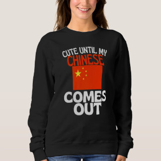 Cute Until My Chinese Comes Out  China Sweatshirt