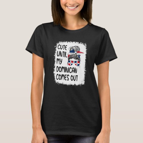 Cute Until My Dominican Comes Out T_Shirt