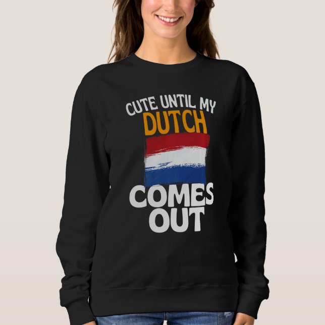 Cute Until My Dutch Comes Out  Dutch Sweatshirt (Front)