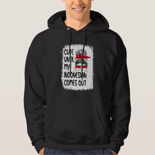 Cute Until My Indonesian Comes Out Hoodie
