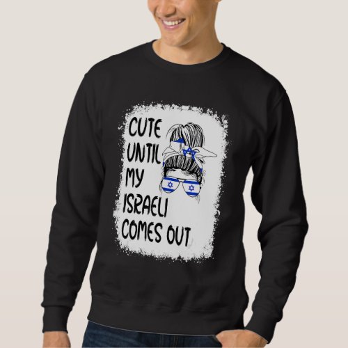 Cute Until My Israeli Comes Out Sweatshirt