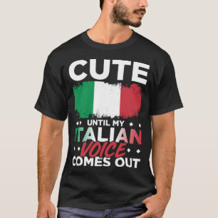 Cute Until My Italian Voice Comes Out Funny Italia T-Shirt