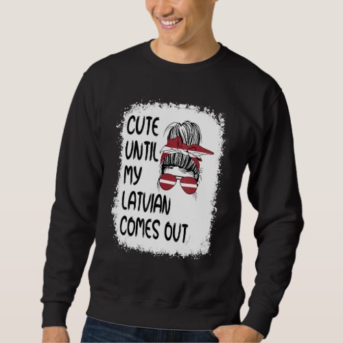 Cute Until My Latvian Comes Out Sweatshirt
