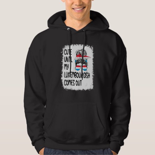 Cute Until My Luxembourgish Comes Out Hoodie