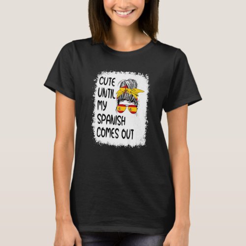 Cute Until My Spanish Comes Out T_Shirt