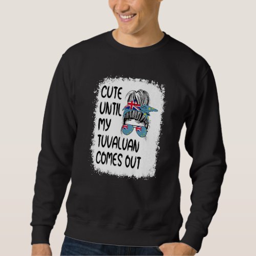 Cute Until My Tuvaluan Comes Out Sweatshirt