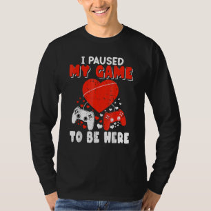 Cute Valentine Gamer I Paused My Game To Be Here T-Shirt