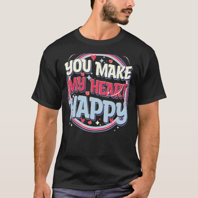 Cute Valentines Day, You Make My Heart Happy, Cool T-Shirt (Front)