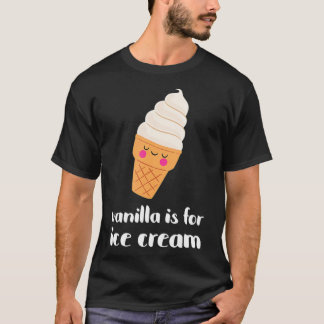 Cute Vanilla Is For Ice Cream  T-Shirt