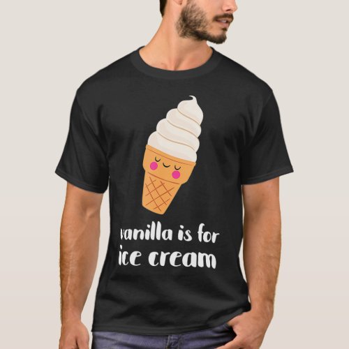 Cute Vanilla Is For Ice Cream  T_Shirt