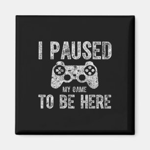 Cute Video Gamer Shirt Funny I Paused My Game To B Magnet
