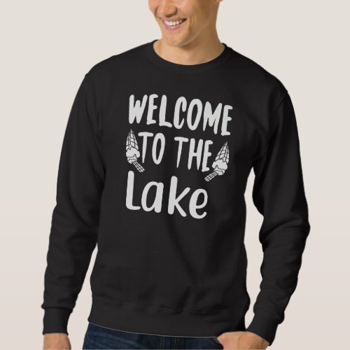 Cute Welcome To The Lake Hanging Out At The Lake S Sweatshirt