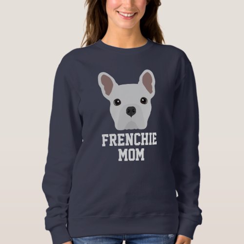 Cute White Frenchie Dog Mom Sweatshirt