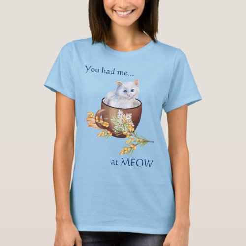 Cute White Kitten in Cup Had Me at Meow T_Shirt